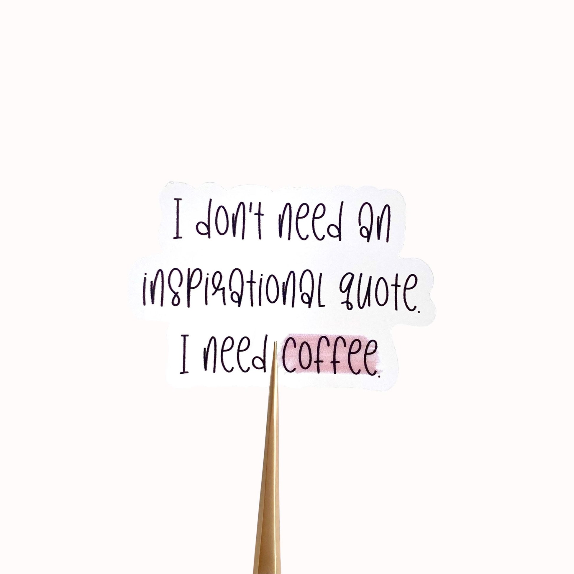 Clear vinyl sticker with black text 'I don't need an inspirational quote, I need coffee' shown on a white background